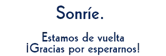 Sonríe. Estamos de vuelta, ¡gracias por esperarnos!